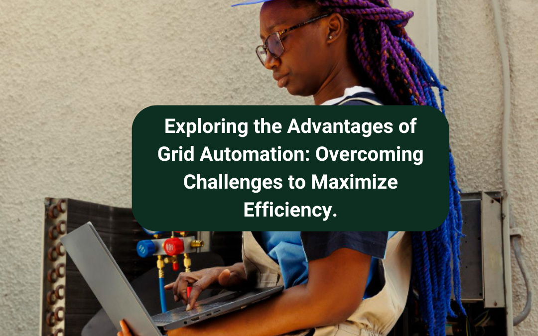 Exploring the Advantages of Grid Automation: Overcoming Challenges to Maximize Efficiency.
